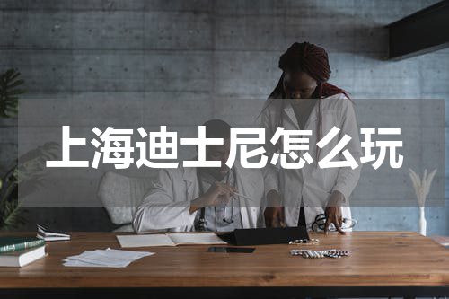 上海迪士尼怎么玩