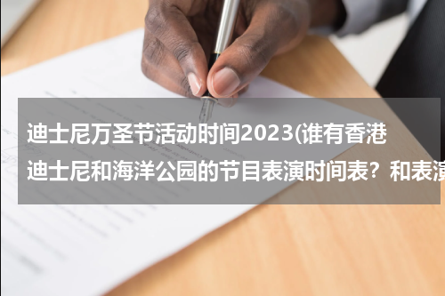 迪士尼万圣节活动时间2023(谁有香港迪士尼和海洋公园的节目表演时间表？和表演时长？)