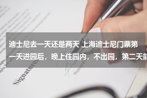 迪士尼去一天还是两天 上海迪士尼门票第一天进园后,晚上住园内,不出园,第二天能继续玩吗